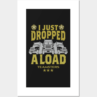 Teamsters Gift, Truck Driver Union worker, Funny Trucking I just dropped a Load shirt Posters and Art